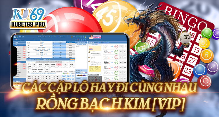 các cặp lô hay đi cùng nhau rồng bạch kim