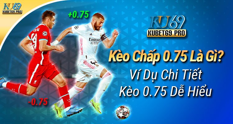 kèo chấp 0.75 là sao