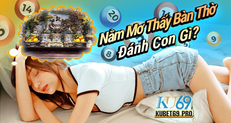 nằm mơ thấy bàn thờ đánh con gì